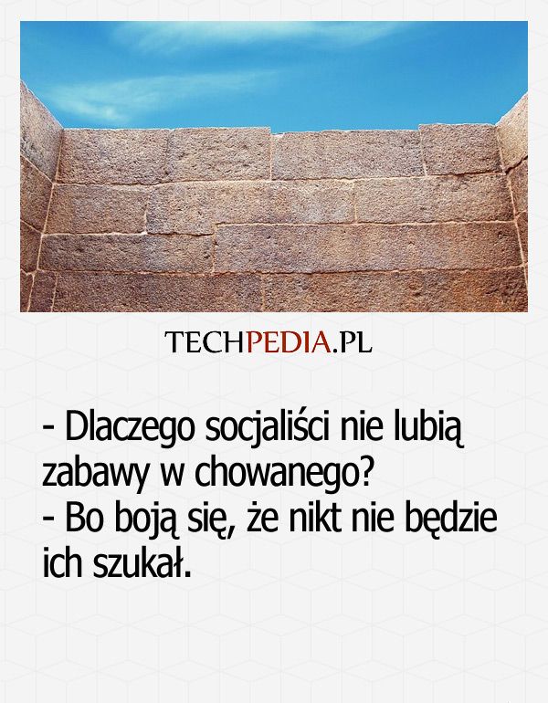 Dlaczego socjaliści nie lubią zabawy w chowanego? - Bo boją się, że nikt nie będzie ich szukał.