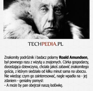 Znakomity podróżnik i badacz polarny Roald Amundsen, był pewnego razu z wizytą u znajomych. Córka gospodarzy, dorastająca ...