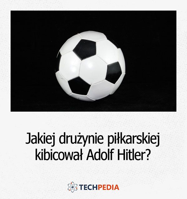 Jakiej drużynie piłkarskiej kibicował Adolf Hitler?