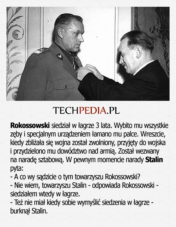 Rokossowski siedział w łagrze 3 lata. Wybito mu wszystkie  zęby i specjalnym urządzeniem łamano mu palce. Wreszcie, kiedy ...