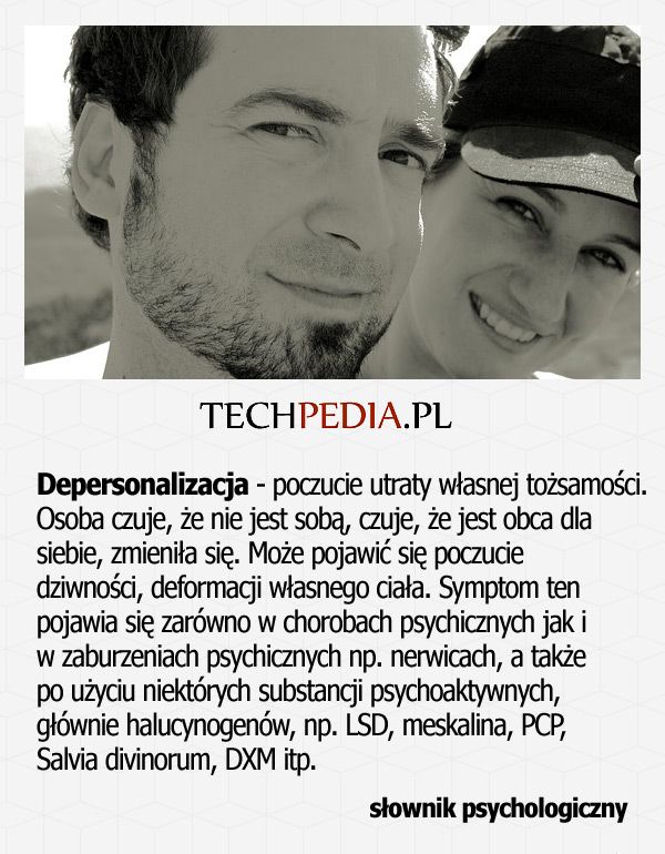 Depersonalizacja - poczucie utraty własnej tożsamości. Osoba czuje, że nie jest sobą, czuje, że jest obca dla siebie ....