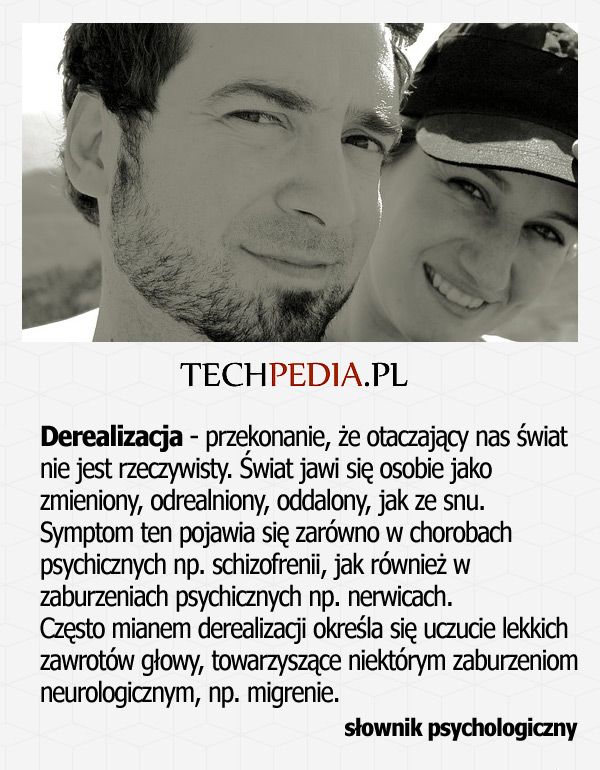 Derealizacja - przekonanie, że otaczający nas świat nie jest rzeczywisty. Świat jawi się osobie jako zmieniony, odrealniony ...
