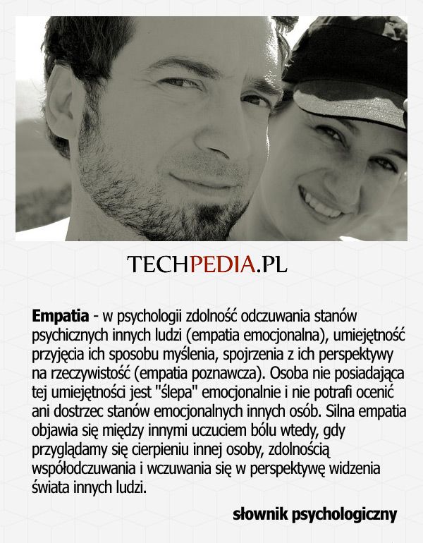 Empatia - w psychologii zdolność odczuwania stanów psychicznych innych ludzi (empatia emocjonalna), umiejętność przyjęcia ....