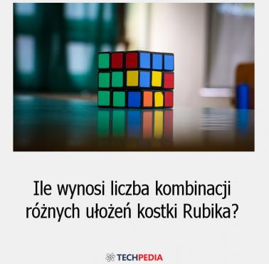 Ile wynosi liczba kombinacji różnych ułożeń kostki Rubika?