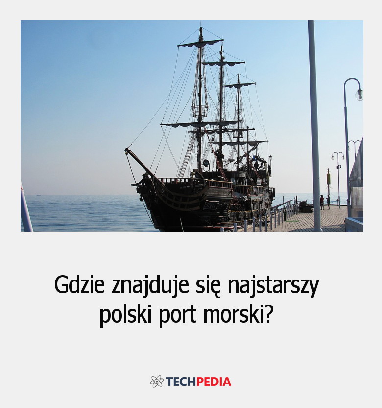 Gdzie znajduje się najstarszy polski port morski?