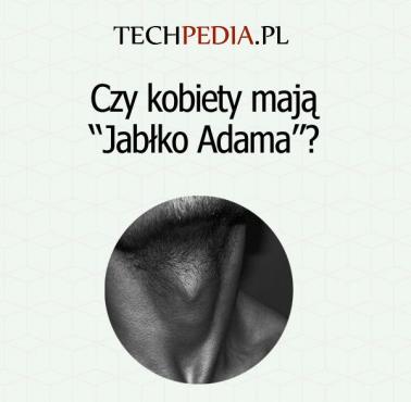 Czy kobiety mają “Jabłko Adama”?