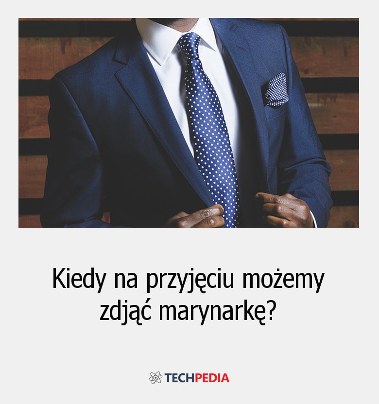 Kiedy na przyjęciu możemy zdjąć marynarkę?