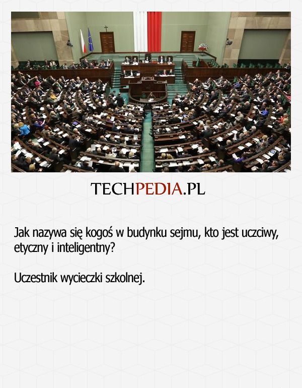 Jak nazywa się kogoś w budynku sejmu, kto jest uczciwy, etyczny i inteligentny?  Uczestnik wycieczki szkolnej.