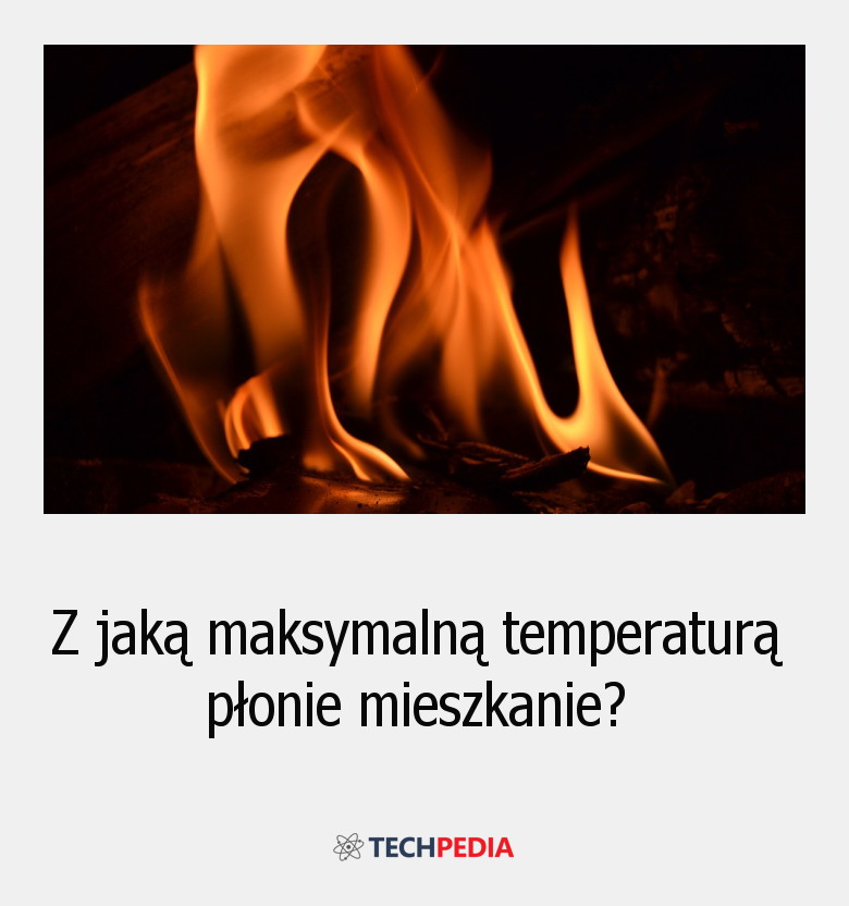 Z jaką maksymalną temperaturą płonie mieszkanie?