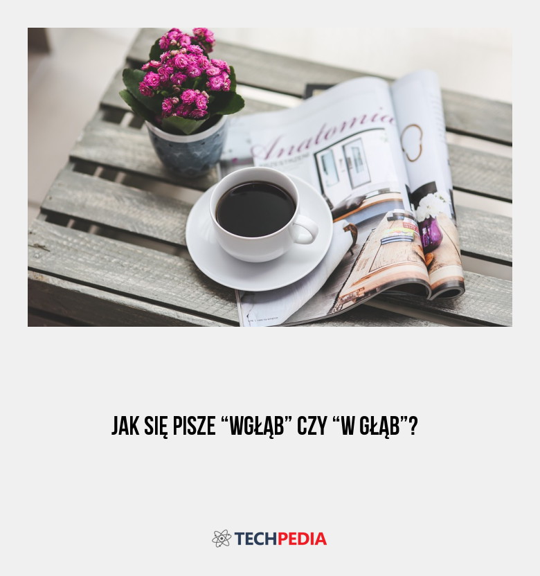 Jak się pisze “wgłąb” czy “w głąb”?