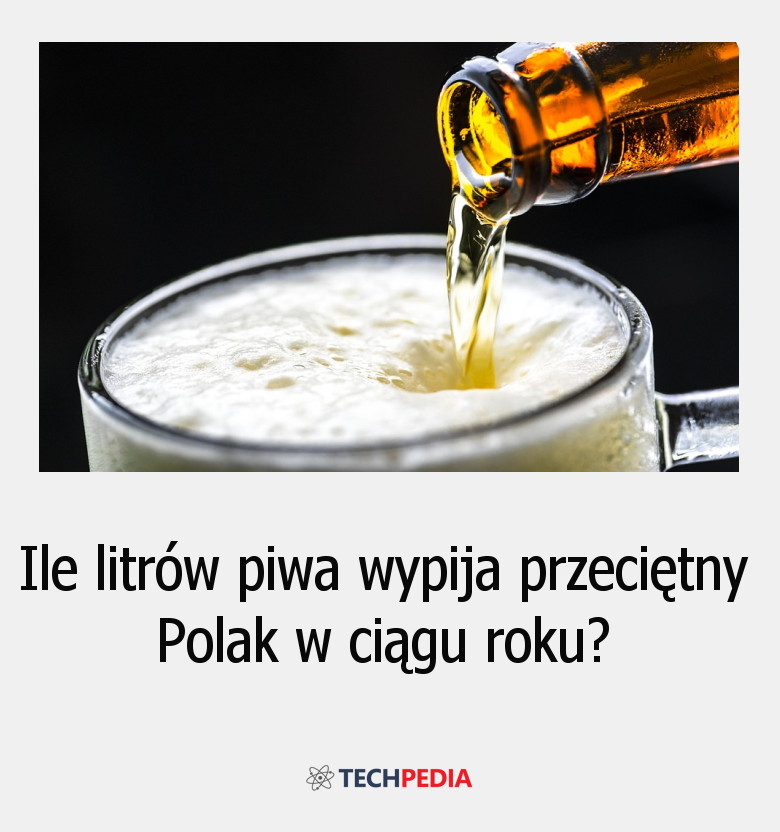 Ile litrów piwa wypija przeciętny Polak w ciągu roku?