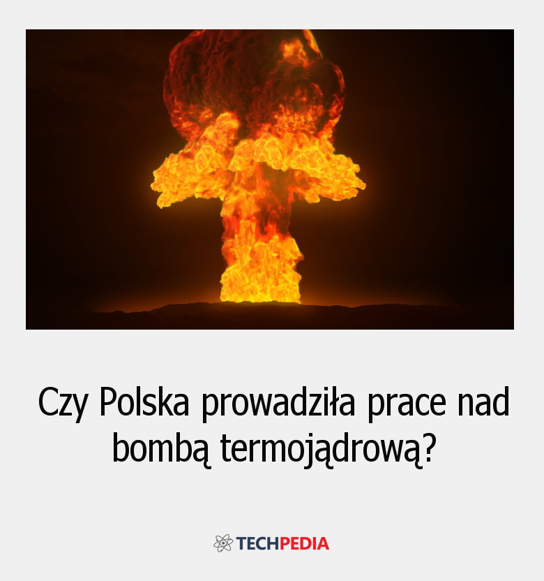 Czy Polska prowadziła prace nad bombą termojądrową?