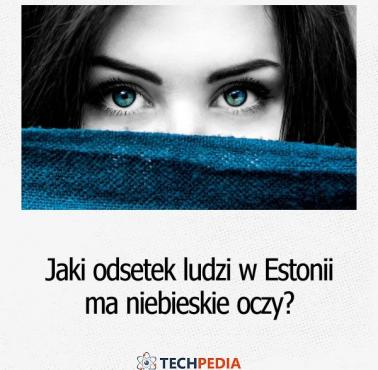 Jaki odsetek ludzi w Estonii ma niebieskie oczy?