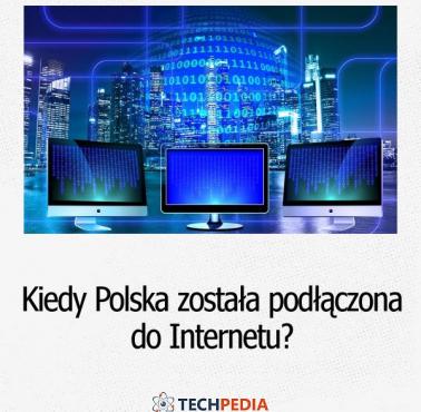 Kiedy Polska została podłączona do Internetu?