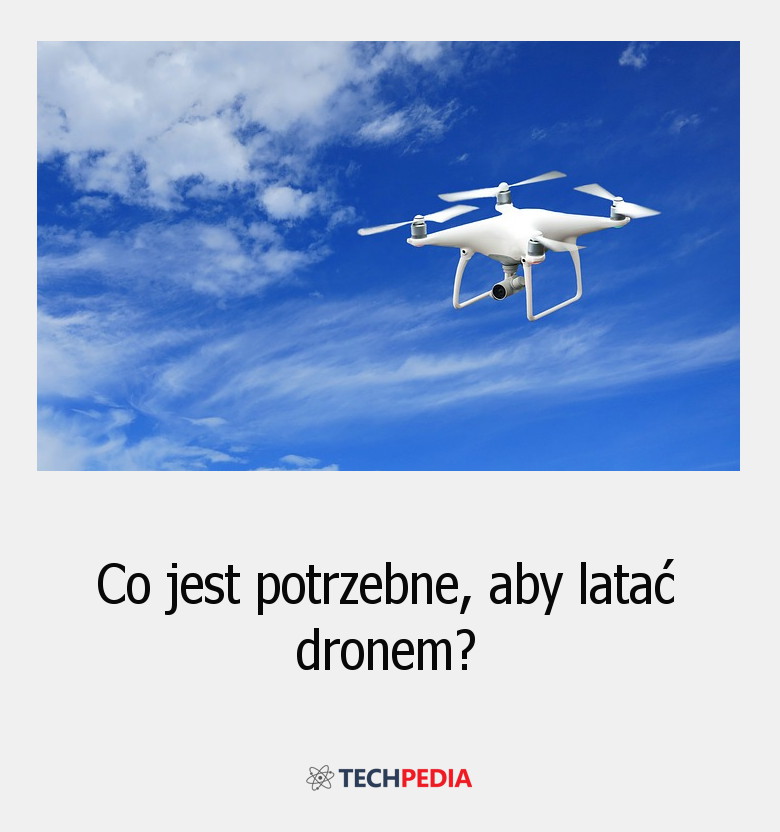 Co jest potrzebne, aby latać dronem?