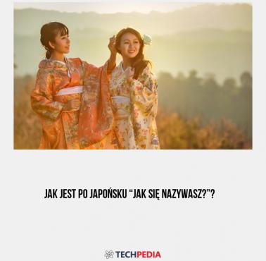 Jak jest po japońsku “jak się nazywasz?”?