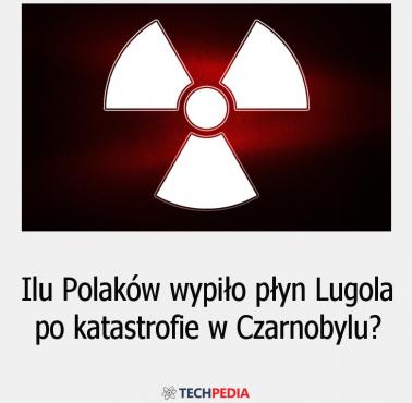 Ilu Polaków wypiło płyn Lugola po katastrofie w Czarnobylu?