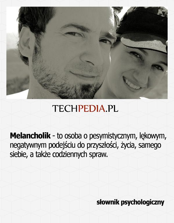 Melancholik - to osoba o pesymistycznym, lękowym, negatywnym podejściu do przyszłości, życia, samego siebie, a także ...