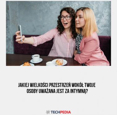 Jakiej wielkości przestrzeń wokół twoje osoby uważana jest za intymną?