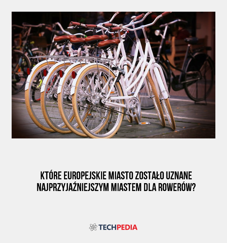 Które europejskie miasto zostało uznane najprzyjaźniejszym miastem dla rowerów?