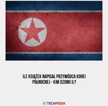 Ile książek napisał przywódca Korei Północnej - Kim Dzong Il?