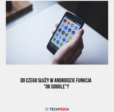 Do czego służy w Androidzie funkcja "OK Google"?