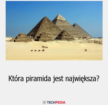 Która piramida jest największa?