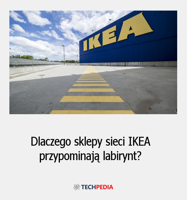 Dlaczego sklepy sieci IKEA przypominają labirynt?
