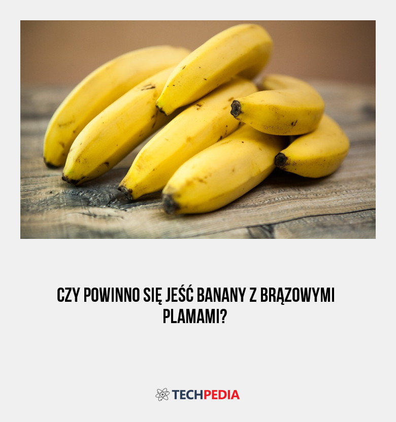 Czy powinno się jeść banany z brązowymi plamami?