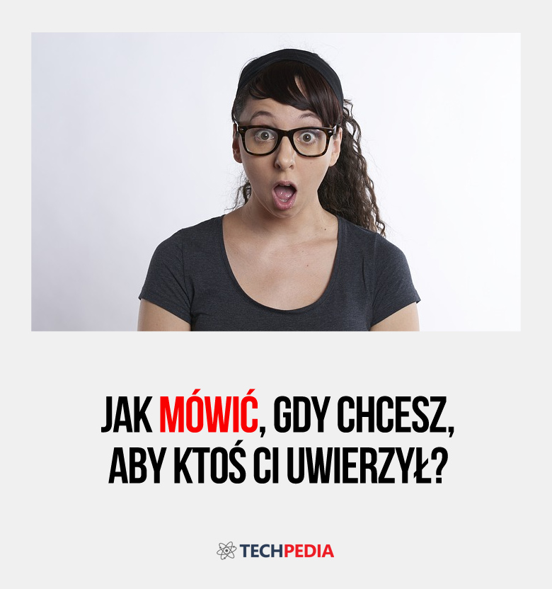 Jak mówić, gdy chcesz, aby ktoś Ci uwierzył?