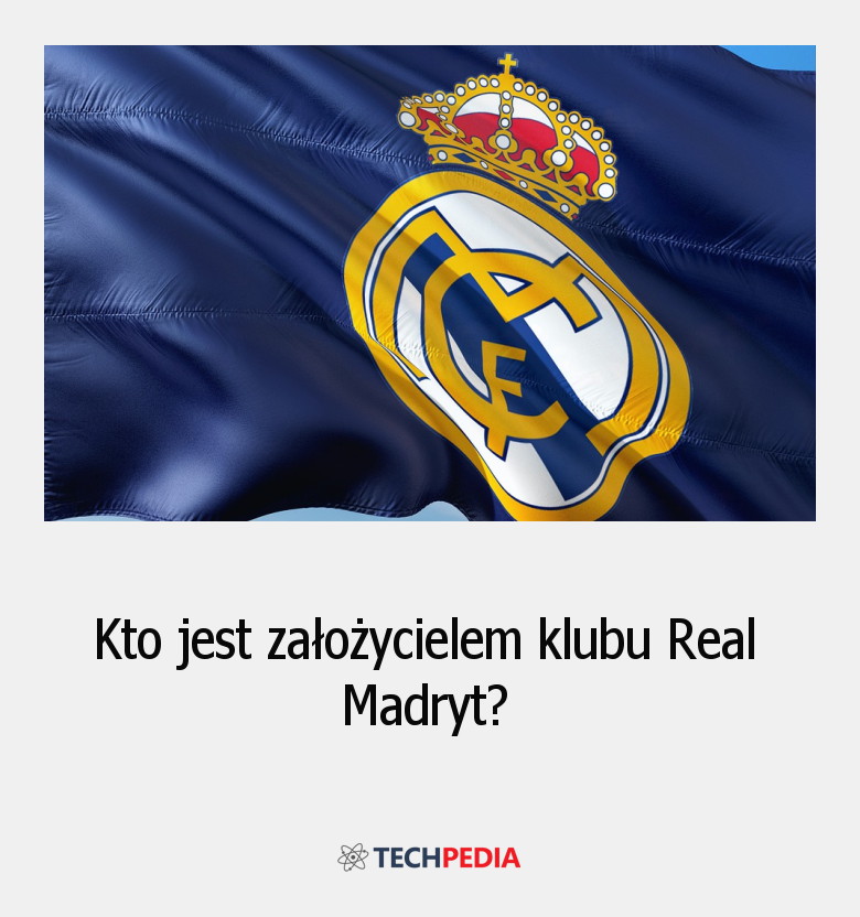 Kto jest założycielem klubu Real Madryt?
