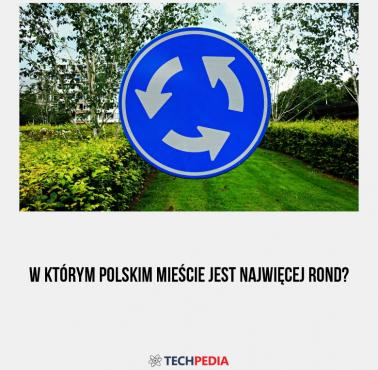 W którym polskim mieście jest najwięcej rond?