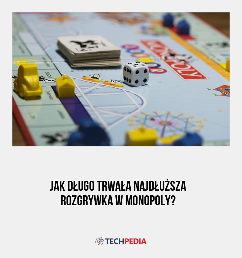 Jak długo trwała najdłuższa rozgrywka w Monopoly?