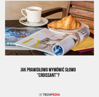 Jak prawidłowo wymówić słowo “croissant”?