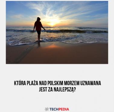Która plaża nad polskim morzem uznawana jest za najlepszą?