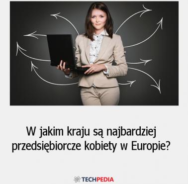 W jakim kraju są najbardziej przedsiębiorcze kobiety w Europie?