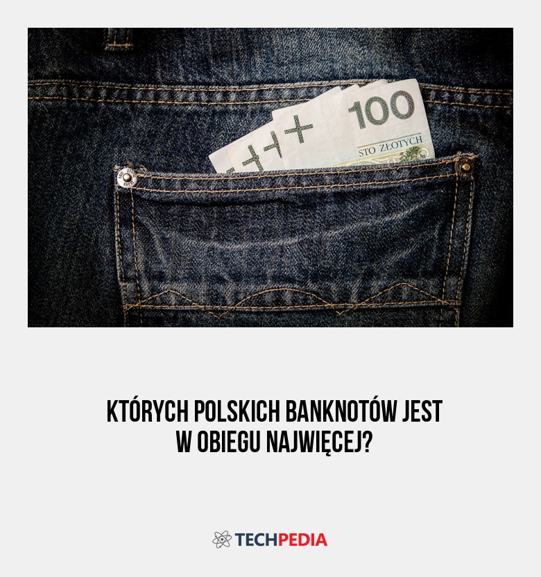 Których polskich banknotów jest w obiegu najwięcej?