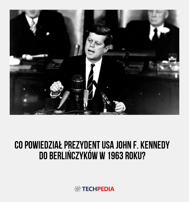 Co powiedział prezydent USA John F. Kennedy do berlińczyków w 1963 roku?