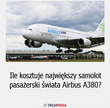 Ile kosztuje największy samolot pasażerski świata Airbus A380?