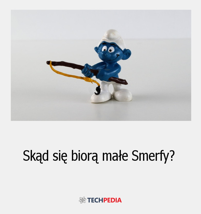 Skąd się biorą małe Smerfy?