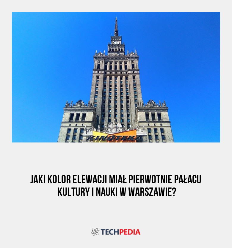 Jaki kolor elewacji miał pierwotnie Pałacu Kultury i Nauki w Warszawie?