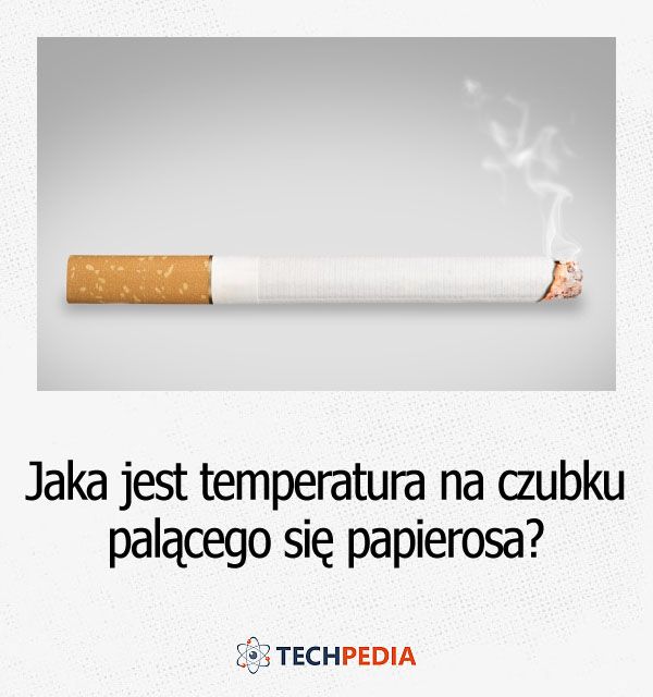Jaka jest temperatura na czubku palącego się papierosa?
