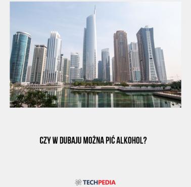 Czy w Dubaju można pić alkohol?