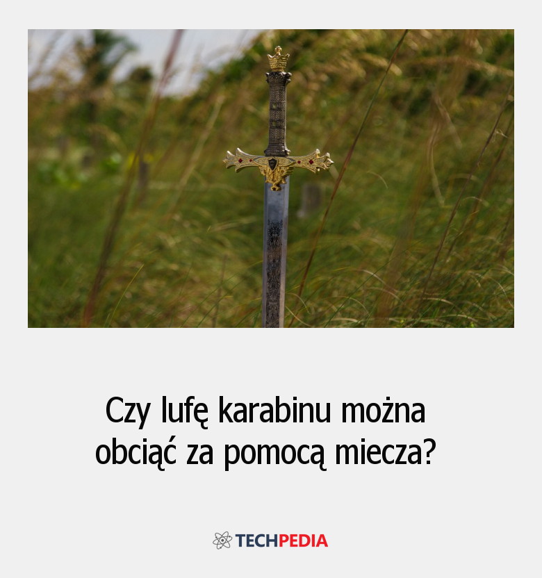 Czy lufę karabinu można obciąć za pomocą miecza?