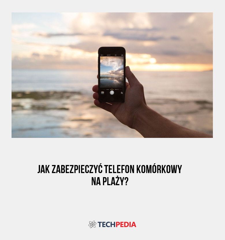 Jak zabezpieczyć telefon komórkowy na plaży?