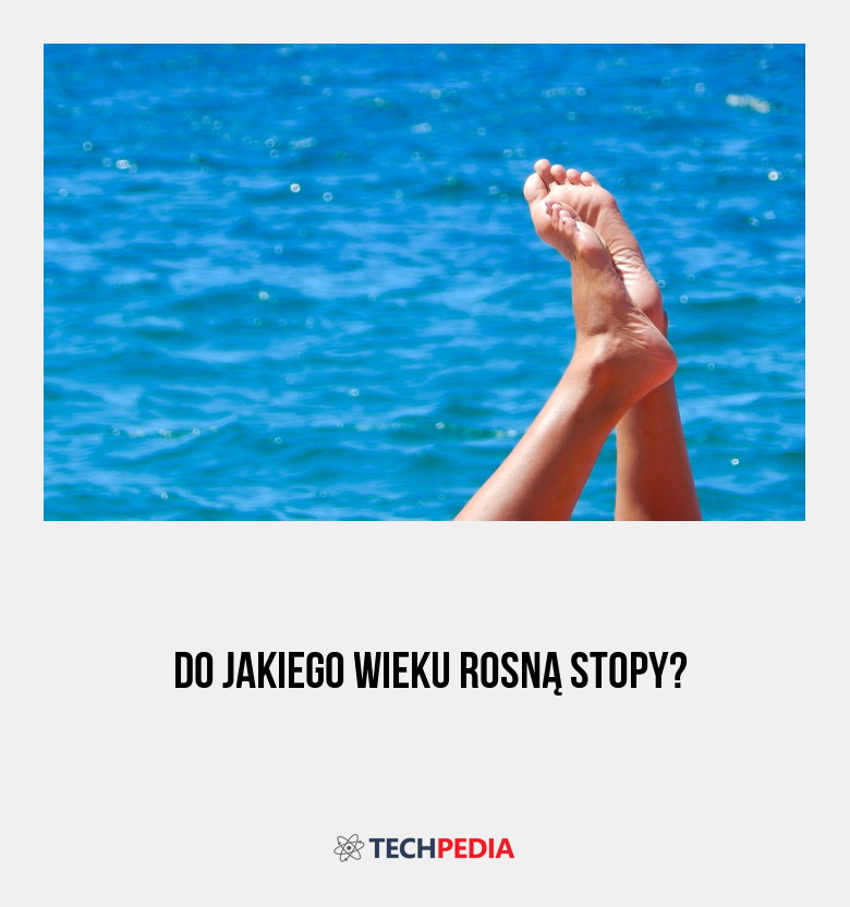 Do jakiego wieku rosną stopy?