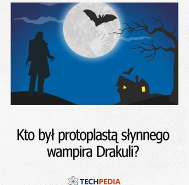 Kto był protoplastą słynnego wampira Drakuli?