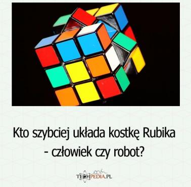 Kto szybciej układa kostkę Rubika - człowiek czy robot?