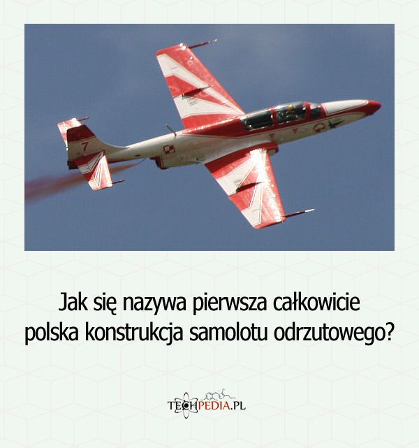 Jak się nazywa pierwsza całkowicie polska konstrukcja samolotu odrzutowego?