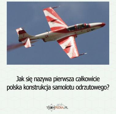 Jak się nazywa pierwsza całkowicie polska konstrukcja samolotu odrzutowego?
